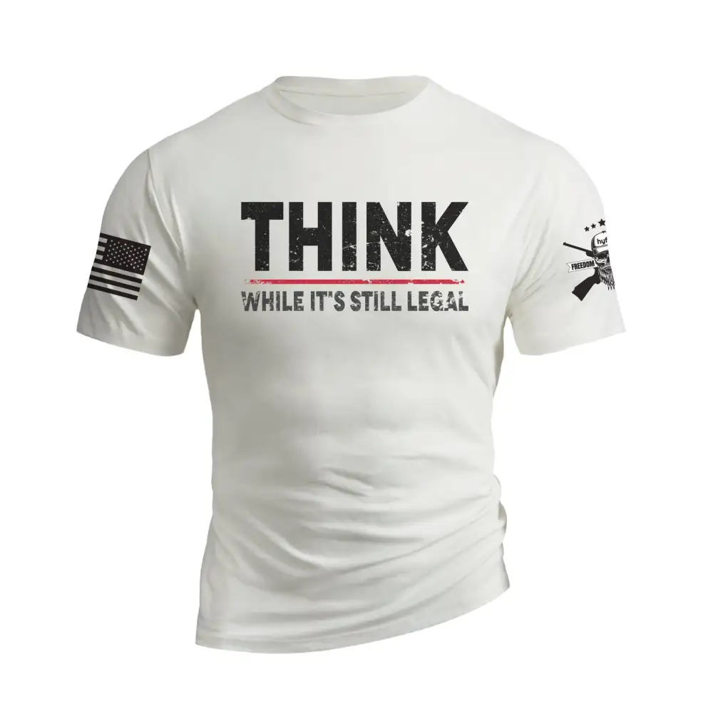 THINK WHILE IT'S STILL LEGAL GRAPHIC TEE