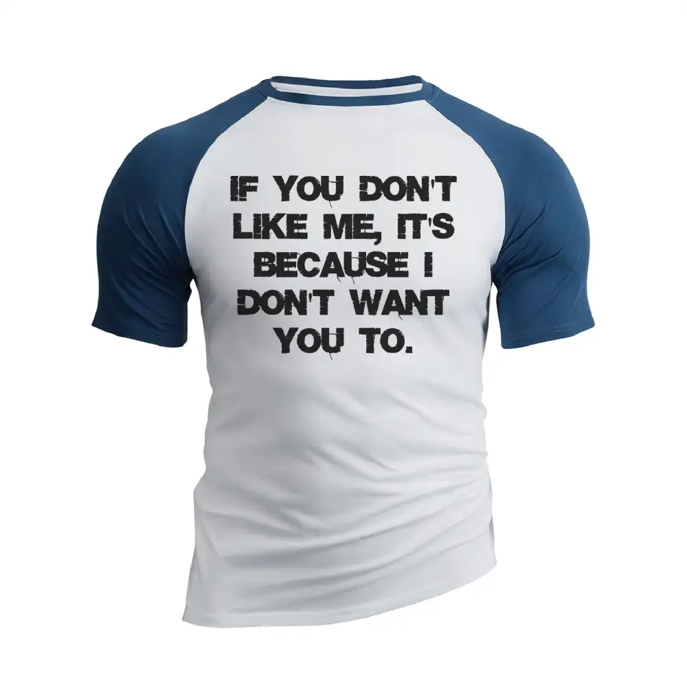 IF YOU DON'T LIKE ME IT'S BECAUSE I DON'T WANT YOU TO RAGLAN GRAPHIC TEE