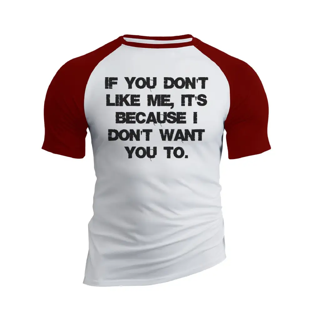 IF YOU DON'T LIKE ME IT'S BECAUSE I DON'T WANT YOU TO RAGLAN GRAPHIC TEE