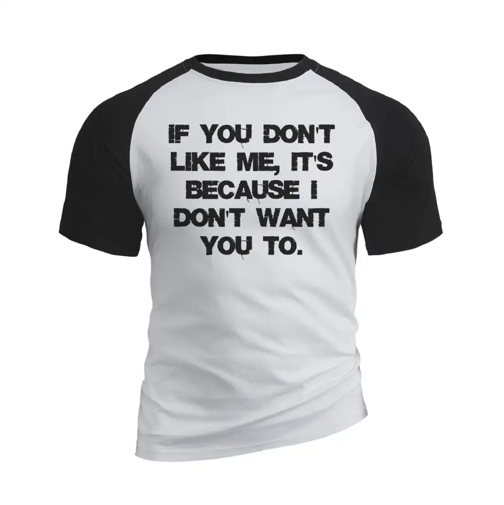 IF YOU DON'T LIKE ME IT'S BECAUSE I DON'T WANT YOU TO RAGLAN GRAPHIC TEE
