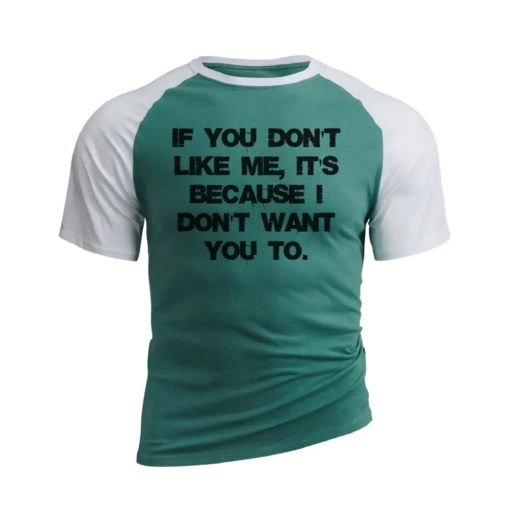 IF YOU DON'T LIKE ME IT'S BECAUSE I DON'T WANT YOU TO RAGLAN GRAPHIC TEE