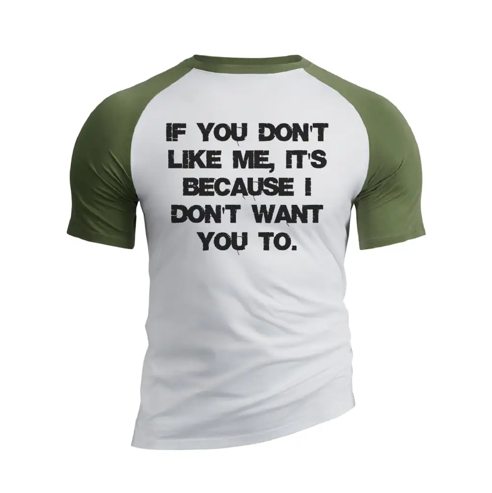 IF YOU DON'T LIKE ME IT'S BECAUSE I DON'T WANT YOU TO RAGLAN GRAPHIC TEE