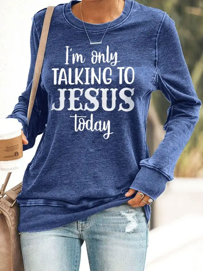 Women's I'm Only Talking to Jesus Today Print Sweatshirt