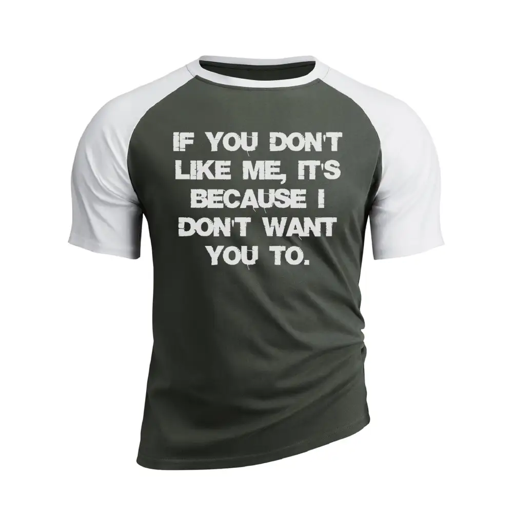 IF YOU DON'T LIKE ME IT'S BECAUSE I DON'T WANT YOU TO RAGLAN GRAPHIC TEE