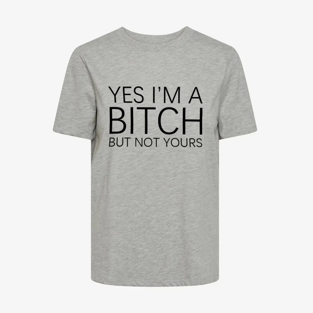 Yes I'm A Bitch But Not Yours T-shirt