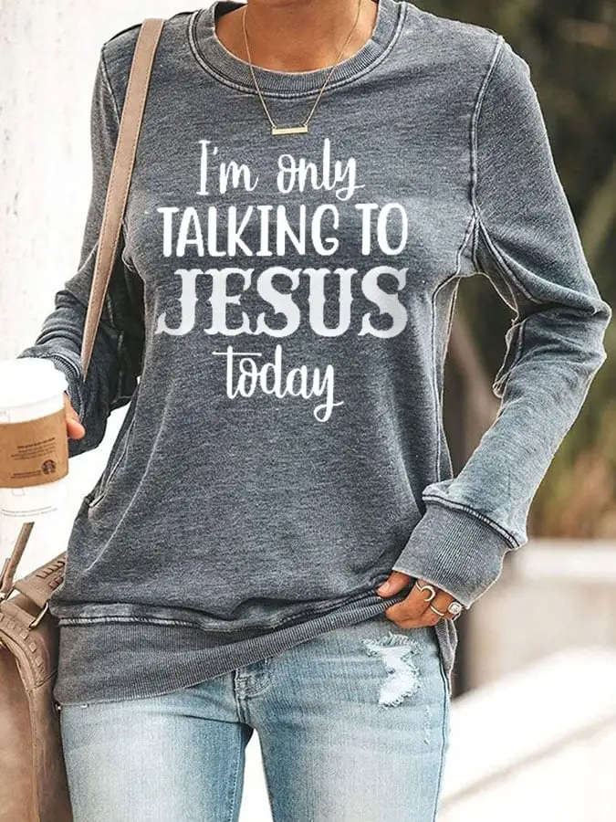 Women's I'm Only Talking to Jesus Today Print Sweatshirt