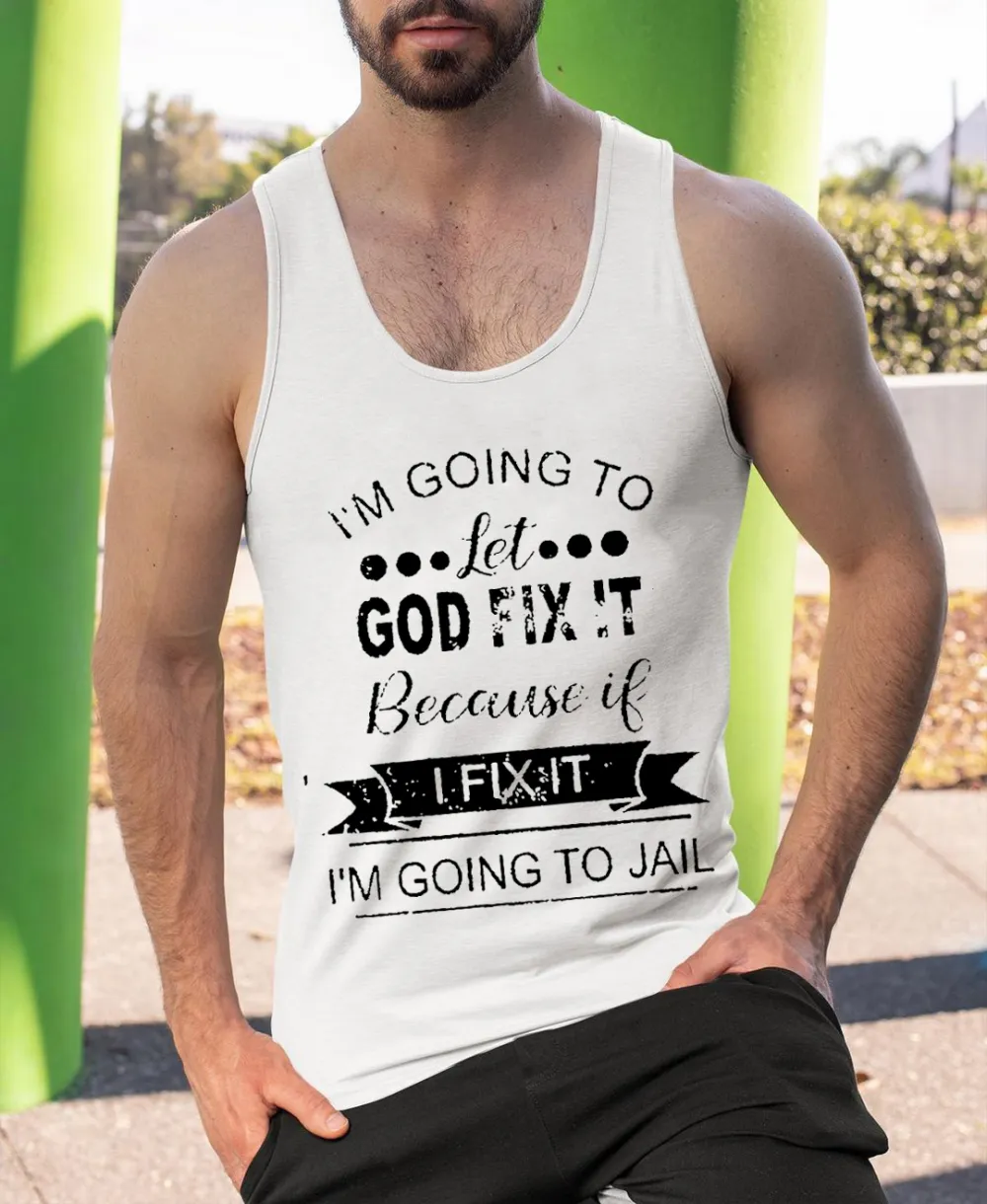 Men's I’m Going To Let God Fix It Because If I Fix It I’m Going To Jail Tank Top