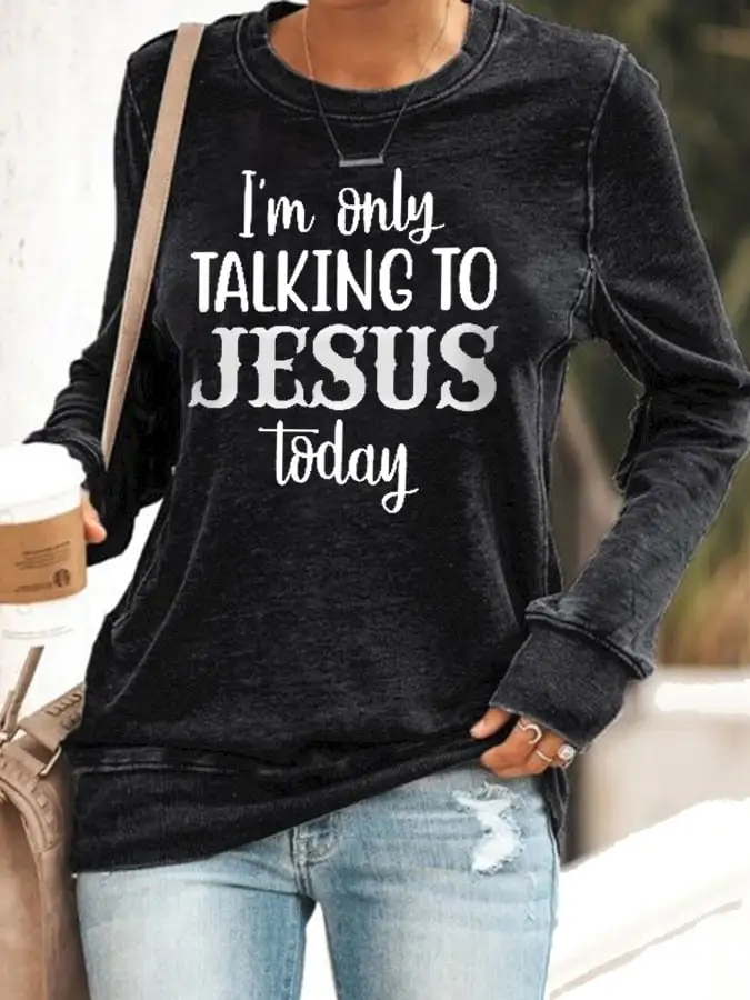 Women's I'm Only Talking to Jesus Today Print Sweatshirt