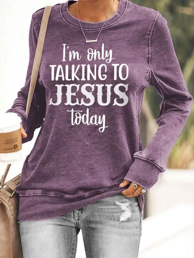 Women's I'm Only Talking to Jesus Today Print Sweatshirt
